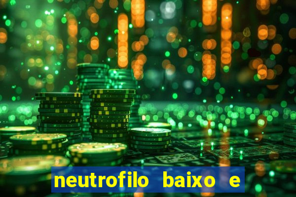 neutrofilo baixo e linfocito alto